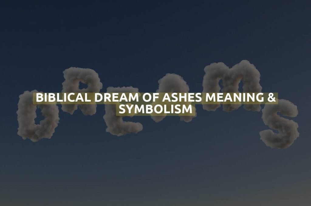 Biblical Dream Of Ashes Meaning & Symbolism