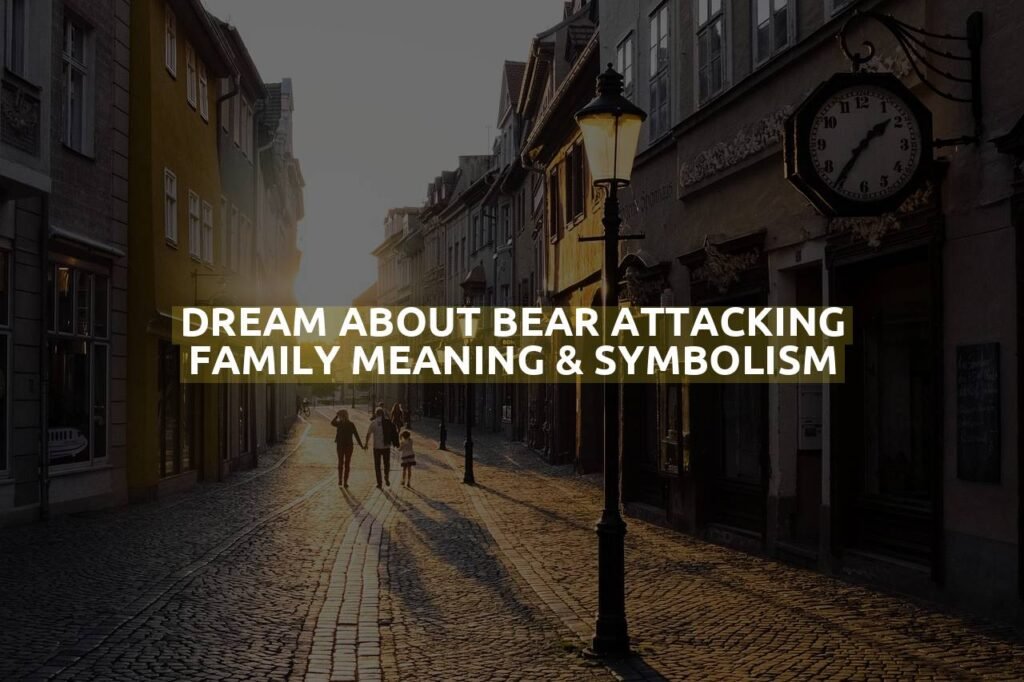 Dream About Bear Attacking Family Meaning & Symbolism