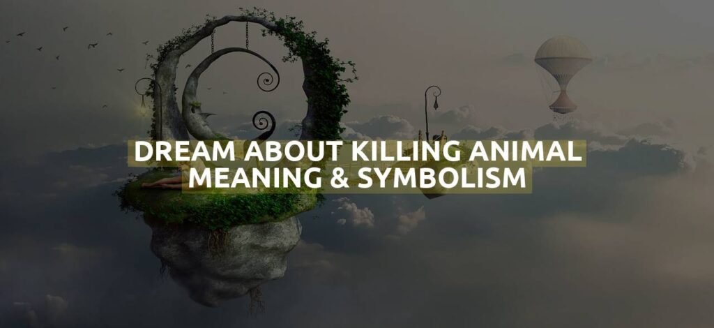 Dream About Killing Animal Meaning & Symbolism