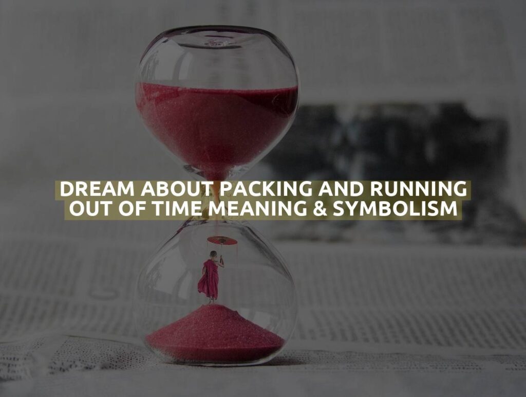 Dream About Packing And Running Out Of Time Meaning & Symbolism