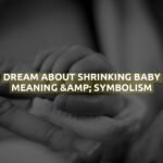 Dream About Shrinking Baby Meaning & Symbolism