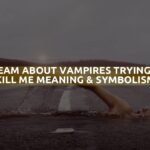 Dream About Vampires Trying To Kill Me Meaning & Symbolism