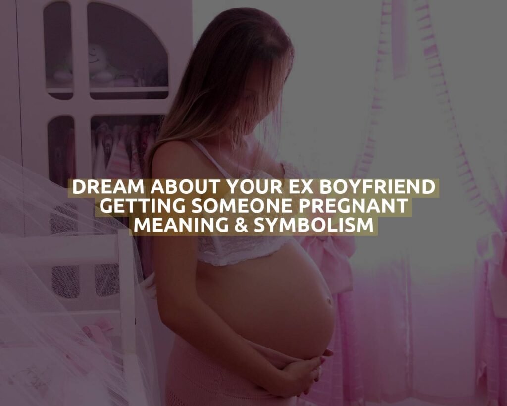 Dream About Your Ex Boyfriend Getting Someone Pregnant Meaning & Symbolism