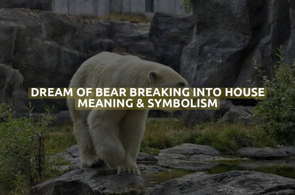 Dream Of Bear Breaking Into House Meaning & Symbolism