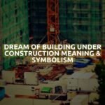 Dream Of Building Under Construction Meaning & Symbolism