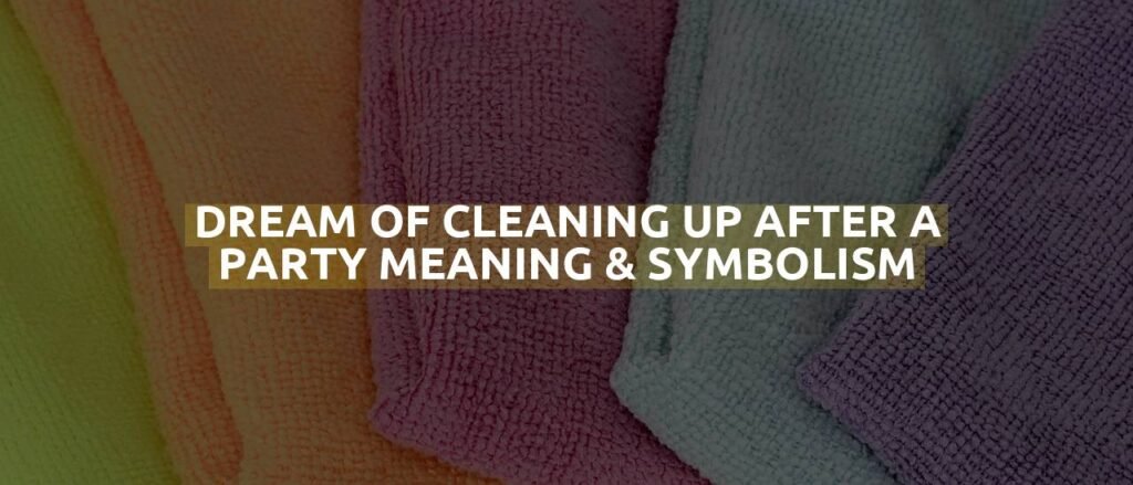 Dream Of Cleaning Up After A Party Meaning & Symbolism