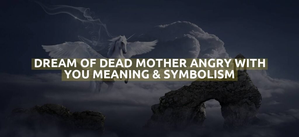 Dream Of Dead Mother Angry With You Meaning & Symbolism