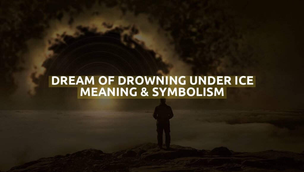 Dream Of Drowning Under Ice Meaning & Symbolism