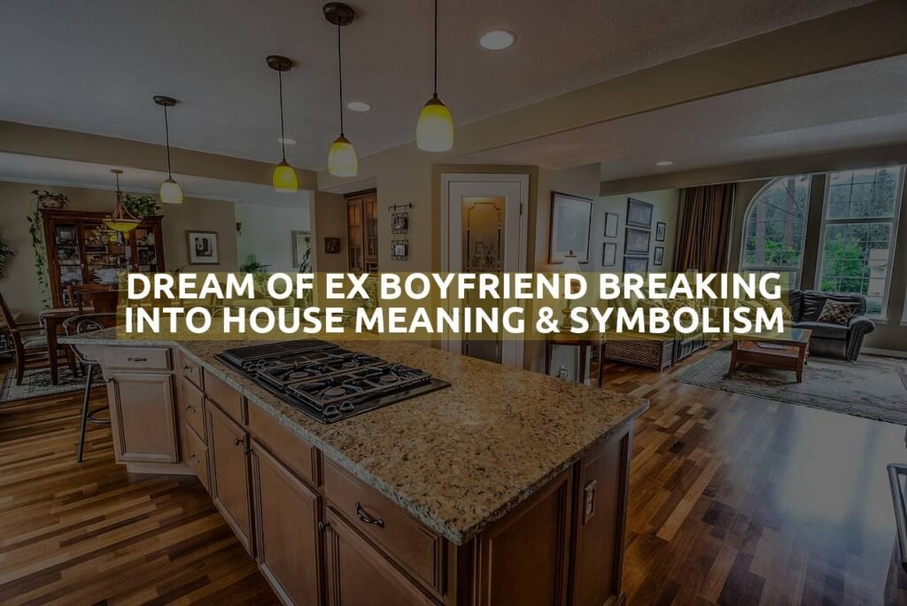 Dream Of Ex Boyfriend Breaking Into House Meaning & Symbolism