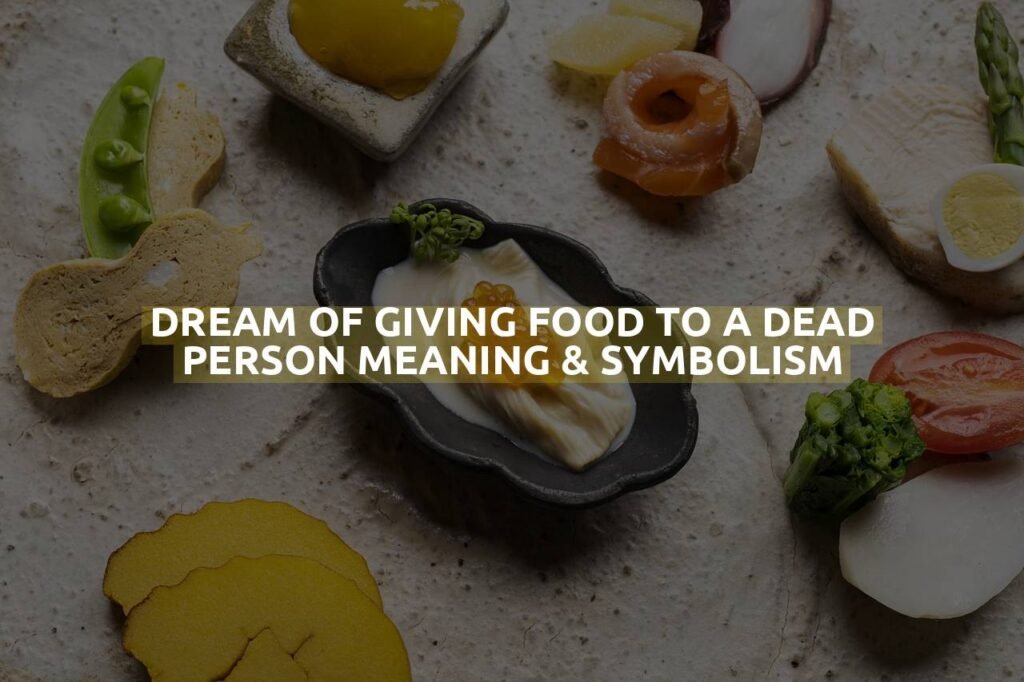 Dream Of Giving Food To A Dead Person Meaning & Symbolism