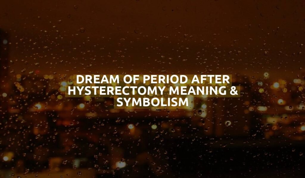 Dream Of Period After Hysterectomy Meaning & Symbolism