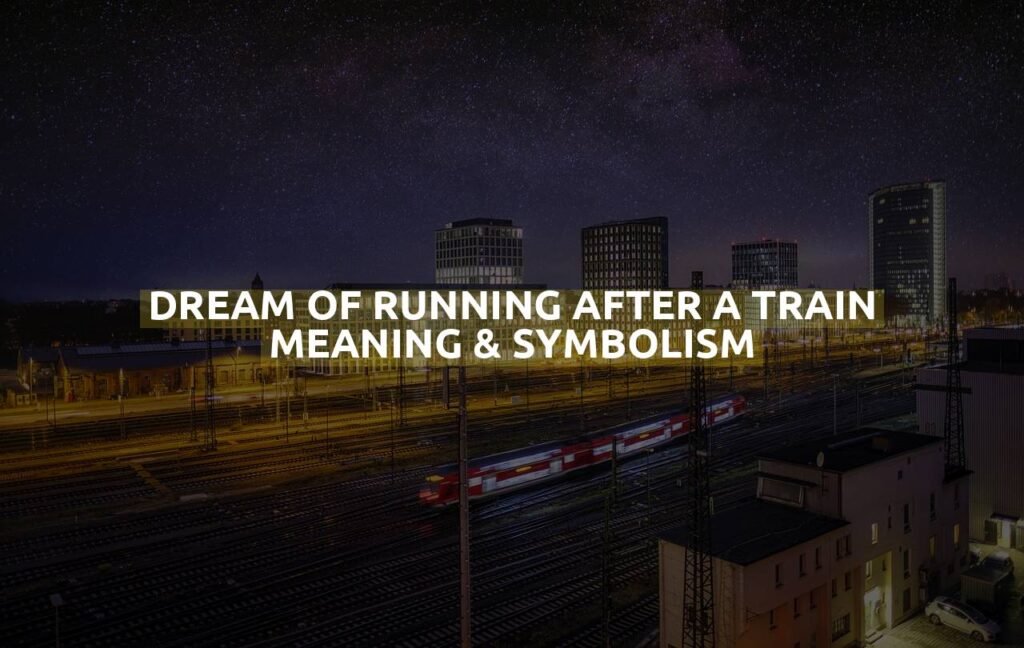 Dream Of Running After A Train Meaning & Symbolism