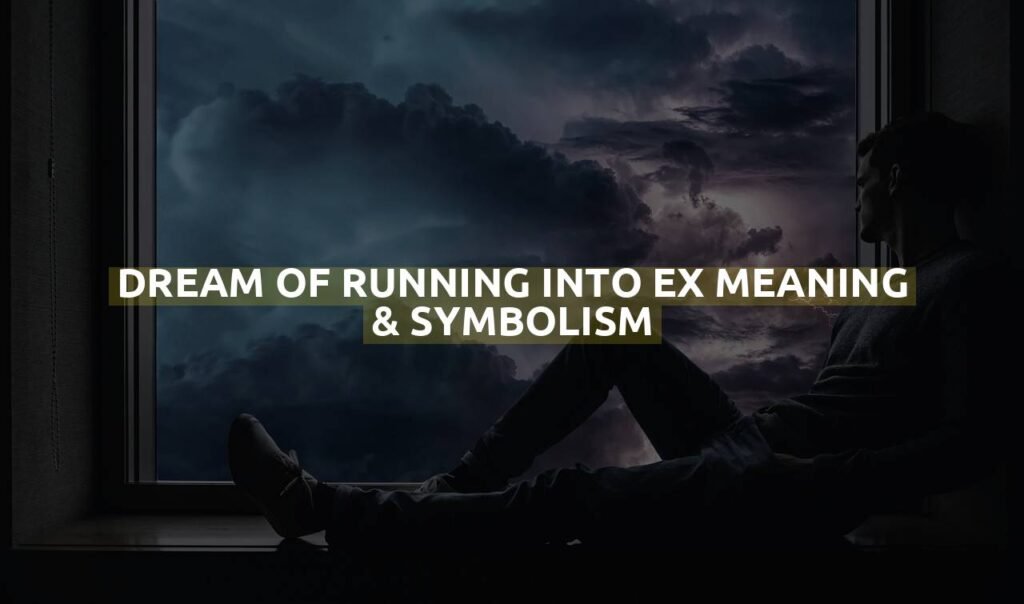 Dream Of Running Into Ex Meaning & Symbolism