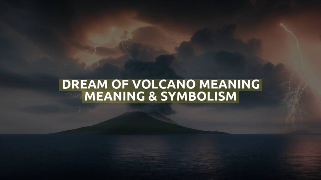 Dream Of Volcano Meaning Meaning & Symbolism