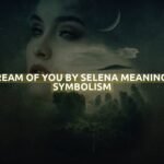 Dream Of You By Selena Meaning & Symbolism