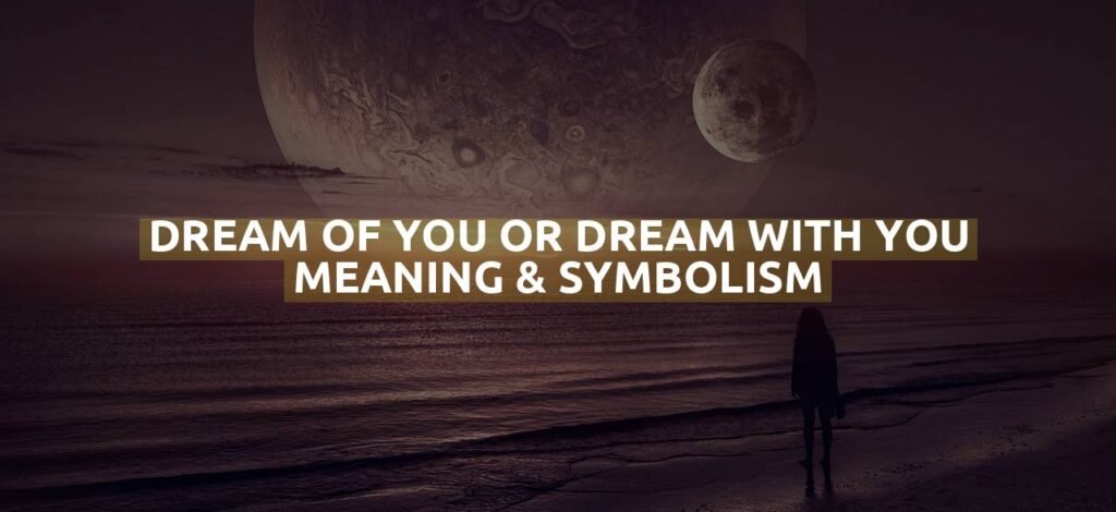 Dream Of You Or Dream With You Meaning & Symbolism