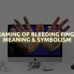 Dreaming Of Bleeding Fingers Meaning & Symbolism