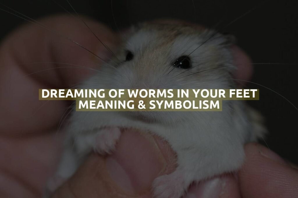 Dreaming Of Worms In Your Feet Meaning & Symbolism