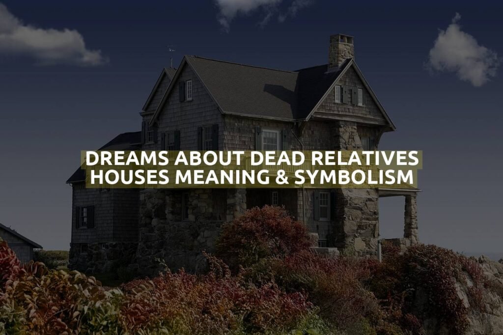 Dreams About Dead Relatives Houses Meaning & Symbolism