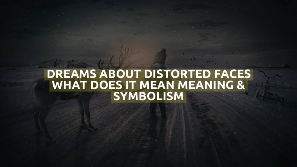 Dreams About Distorted Faces What Does It Mean Meaning & Symbolism