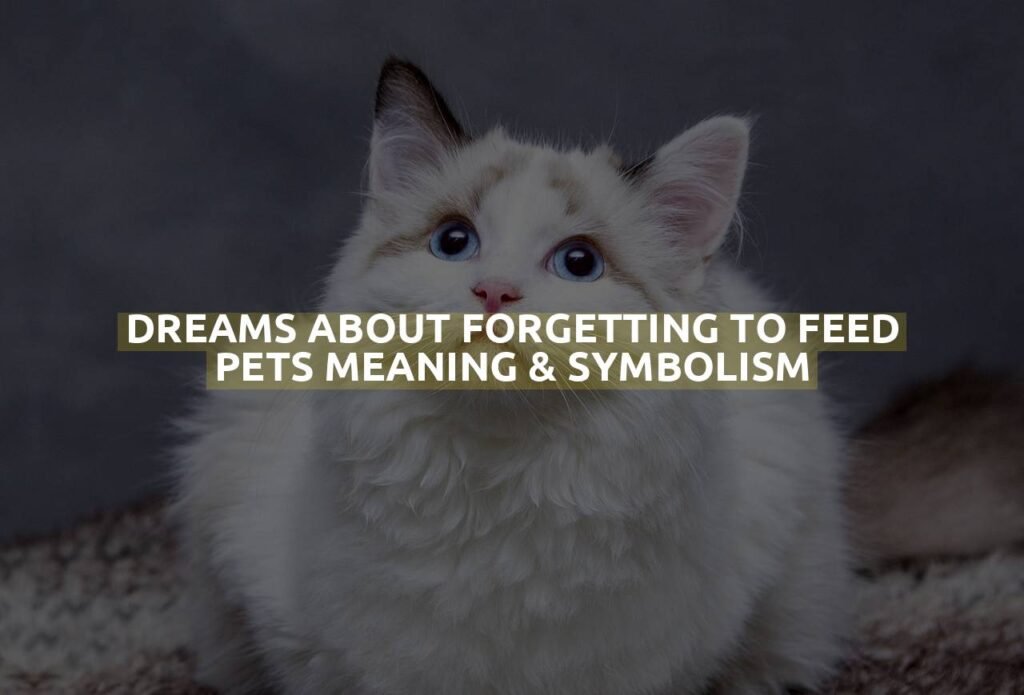 Dreams About Forgetting To Feed Pets Meaning & Symbolism