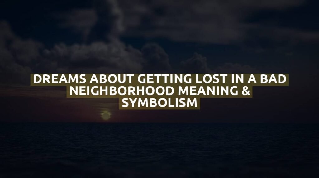 Dreams About Getting Lost In A Bad Neighborhood Meaning & Symbolism