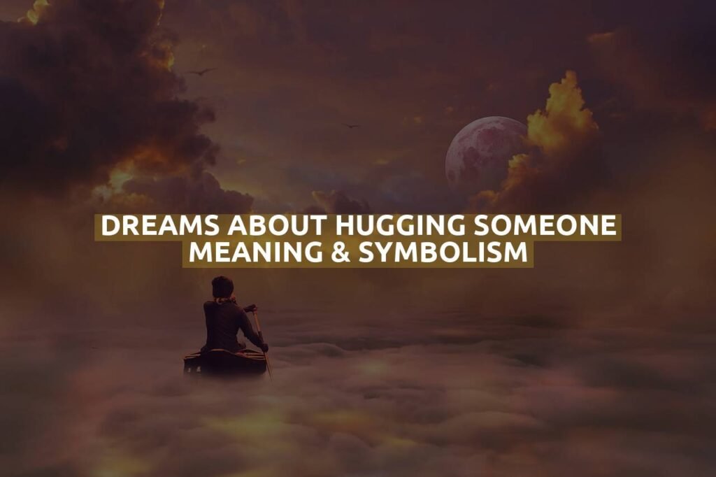 Dreams About Hugging Someone Meaning & Symbolism