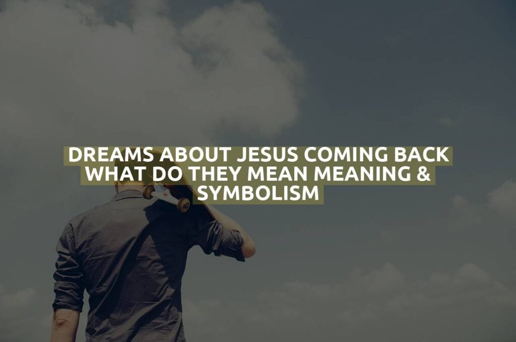 Dreams About Jesus Coming Back What Do They Mean Meaning & Symbolism