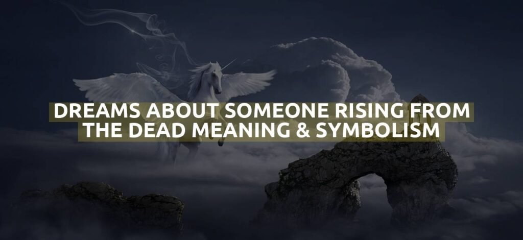 Dreams About Someone Rising From The Dead Meaning & Symbolism