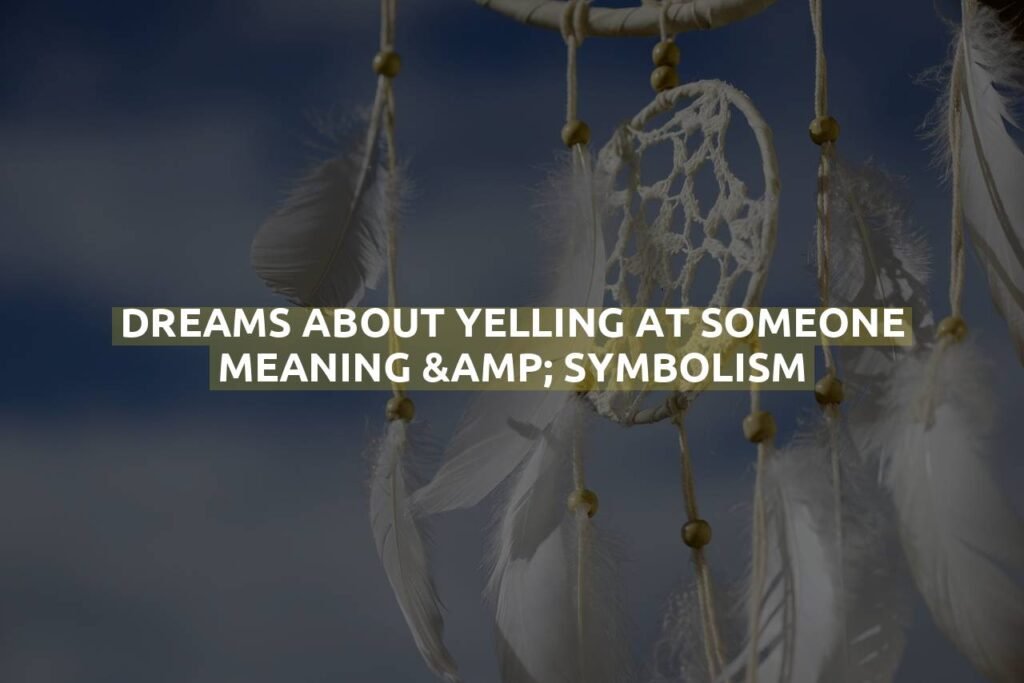 Dreams About Yelling At Someone Meaning & Symbolism