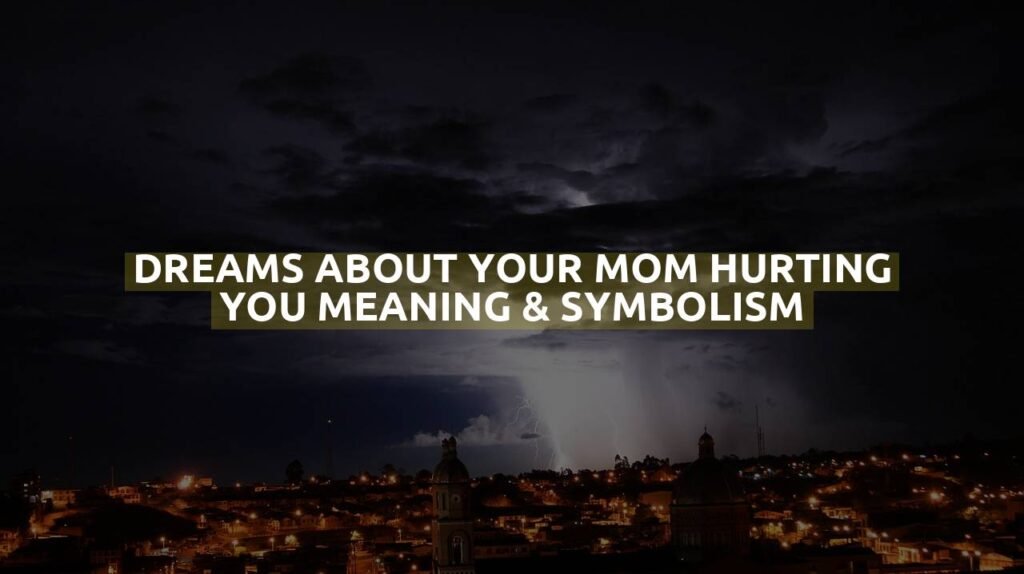 Dreams About Your Mom Hurting You Meaning & Symbolism