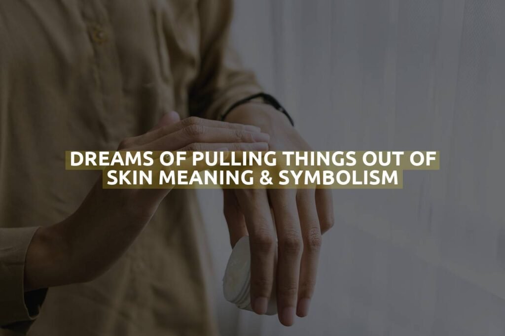 Dreams Of Pulling Things Out Of Skin Meaning & Symbolism