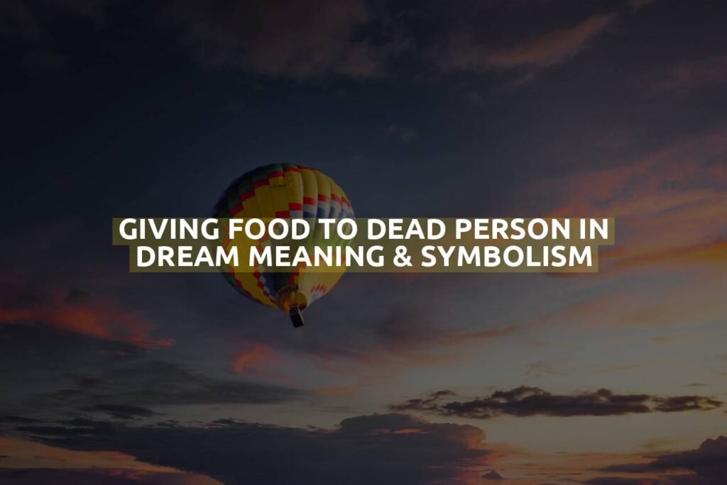 Giving Food To Dead Person In Dream Meaning & Symbolism