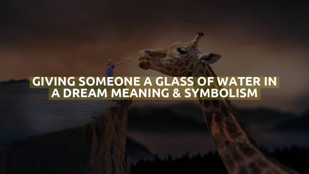 Giving Someone A Glass Of Water In A Dream Meaning & Symbolism