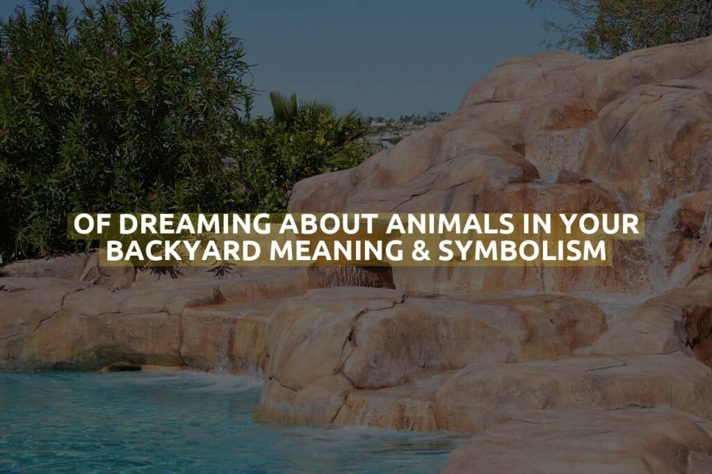 Of Dreaming About Animals In Your Backyard Meaning & Symbolism