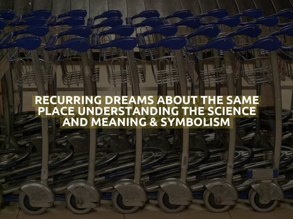 Recurring Dreams About The Same Place Understanding The Science And Meaning & Symbolism