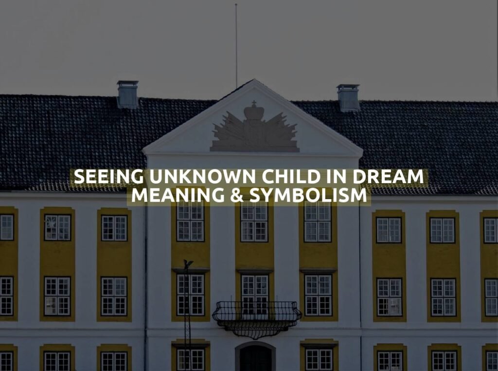 Seeing Unknown Child In Dream Meaning & Symbolism