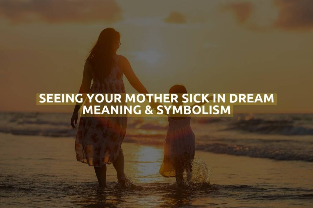 Seeing Your Mother Sick In Dream Meaning & Symbolism