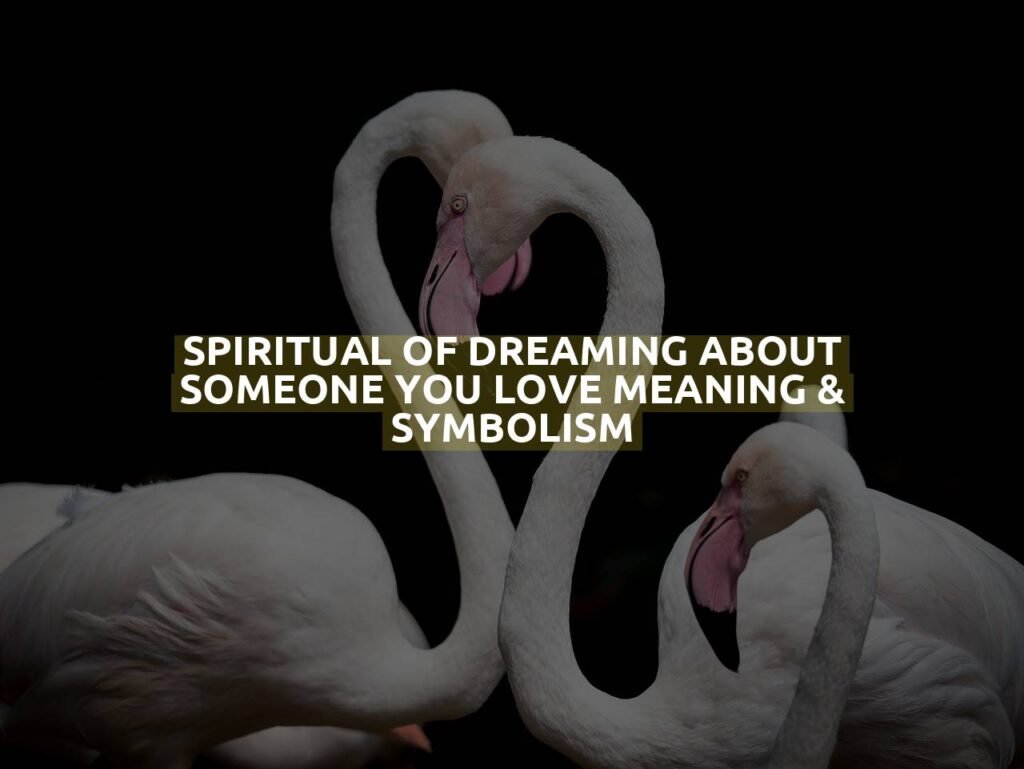 Spiritual Of Dreaming About Someone You Love Meaning & Symbolism