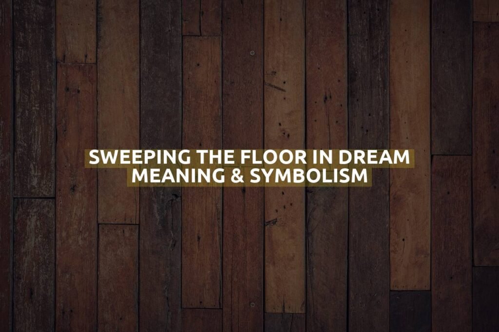 Sweeping The Floor In Dream Meaning & Symbolism