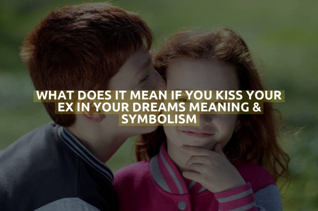 What Does It Mean If You Kiss Your Ex In Your Dreams Meaning & Symbolism