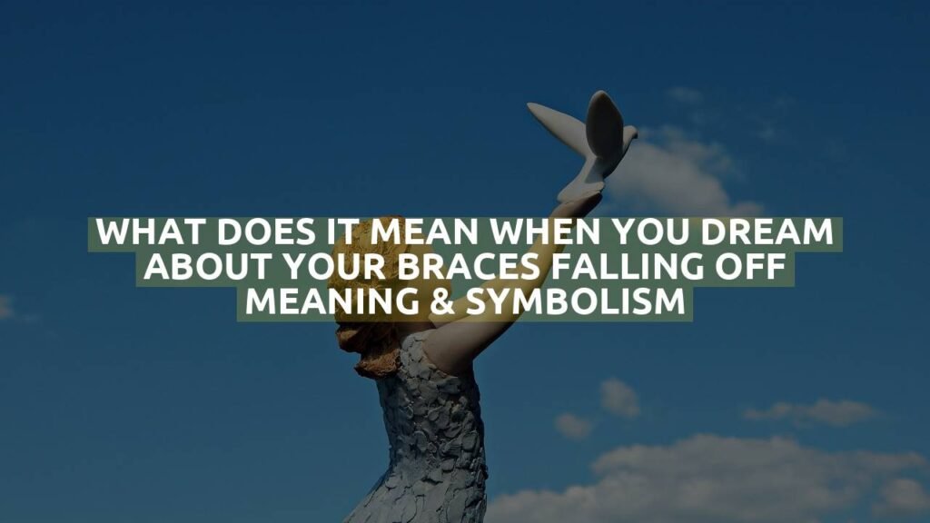 What Does It Mean When You Dream About Your Braces Falling Off Meaning & Symbolism