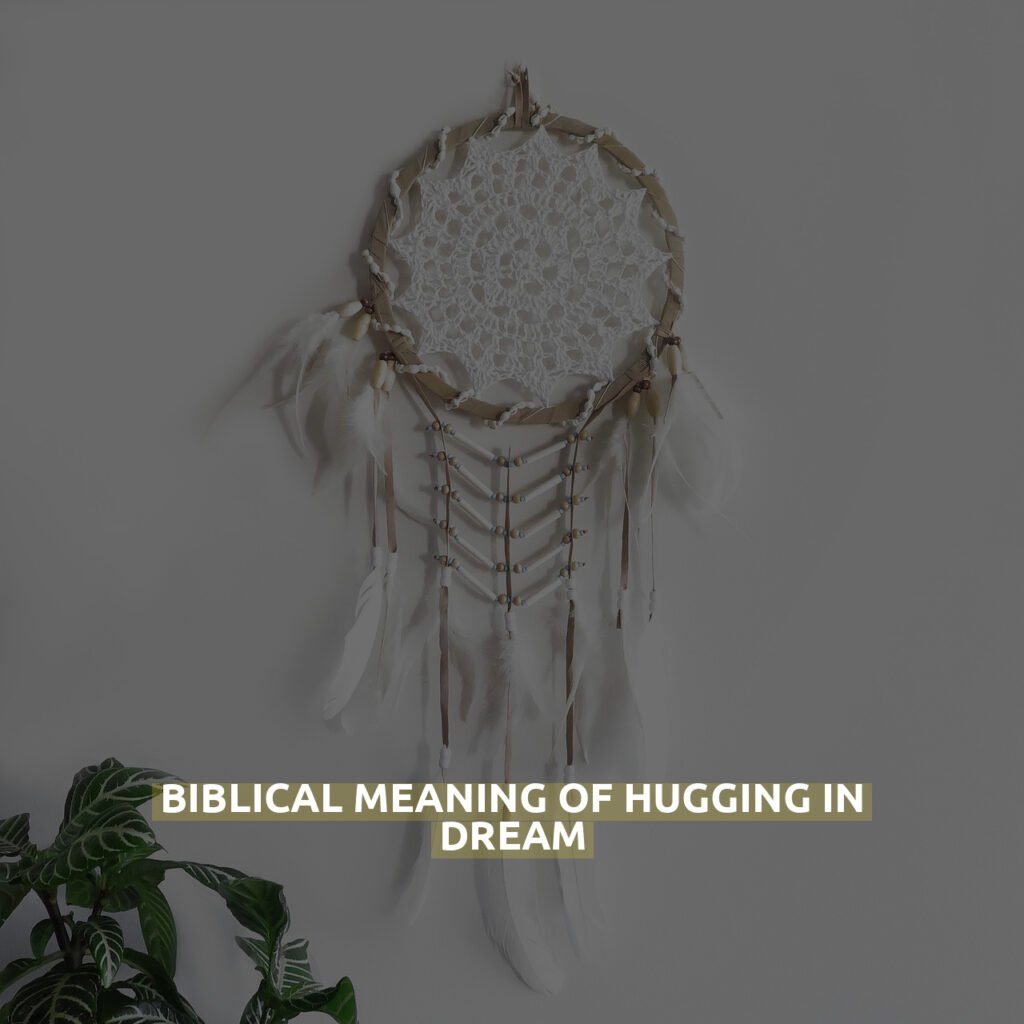 Biblical Meaning Of Hugging In Dream